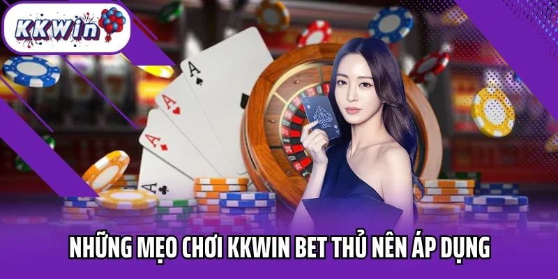 Những mẹo chơi KKWIN bet thủ nên áp dụng
